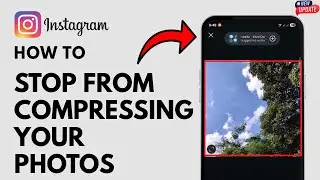 How To Stop Instagram From Compressing Photos - Full Guide