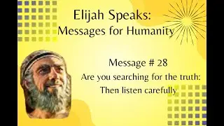 Elijah's message  #28 Are You Searching For the Truth:  Listen Carefully