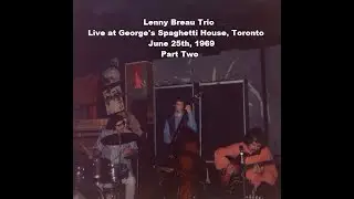 PART TWO: LENNY BREAU TRIO: LIVE AT GEORGE'S SPAGHETTI HOUSE, TORONTO, ONT. JUNE 25TH, 1969.
