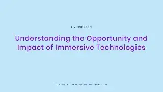 Liv Erickson - Understanding the Opportunity and Impact of Immersive Technologies