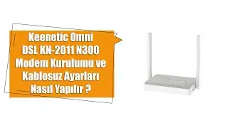 Keenetic Omni DSL KN-2011 N300 Modem Kurulumu ve Kablosuz Ayarları Nasıl Yapılır?