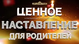 ЦЕННОЕ НАСТАВЛЕНИЕ ДЛЯ РОДИТЕЛЕЙ