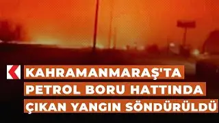 Kahramanmaraş'ta petrol boru hattında çıkan yangın söndürüldü