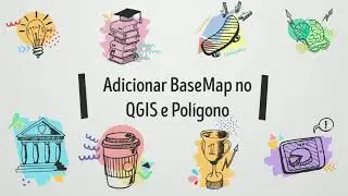Video 6: Como adicionar o BaseMap no Qgis e Como fazer um Polígono