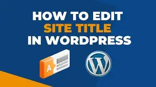 How to Edit Site Title in WordPress: Help Search Engines and Users Understand Your Site Better