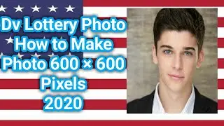 Dv lottery Photo  How to make a photo 600 x 600 pixels 2020