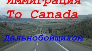 Дальнобой Канада - Иммиграция Дальнобойщиком Ч1