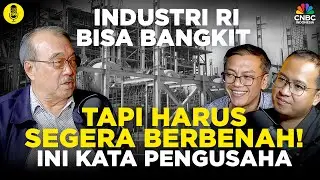 Industri RI Bisa Bangkit, Tapi Harus Segera Berbenah! Ini Kata Pengusaha l Part 4