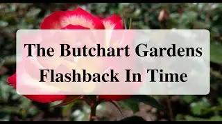 The Butchart Gardens – Flashback In Time