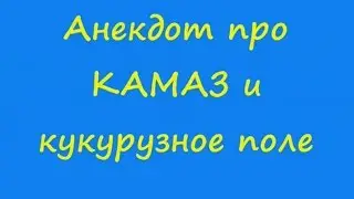 Анекдот про КАМАЗ и кукурузное поле