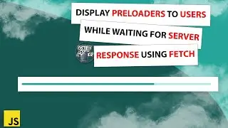 How to display preloaders to users while waiting for server response using FETCH