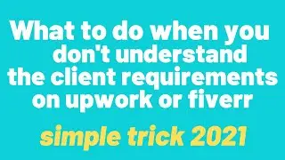 What to do when you don't understand  the client requirements on upwork/ Fiverr || simple trick
