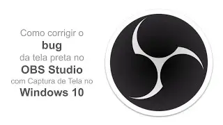 Como corrigir o bug da tela preta no OBS Studio com a fonte Captura de Tela no Windows 10