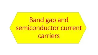 Band gap and semiconductor / current carrier