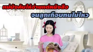 ละครสั้น แม่บังคับให้อ่านแต่หนังสือ จนลูกเกือบทนไม่ไหว