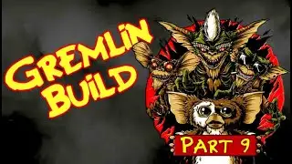 Gremlins Build Part 9