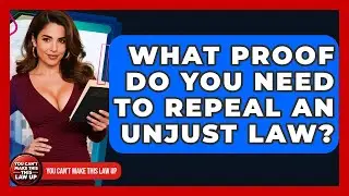 What Proof Do You Need To Repeal An Unjust Law? - You Cant Make This Law Up