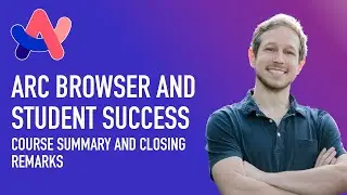 Arc Browser and Student Success - Lecture 12 - Closing Remarks and Course Summary