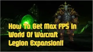 How To Get Max FPS in World Of Warcraft Legion Expansion!!