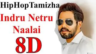 Indru Netru Naalai (8D Audio) - HipHopTamizha | Indru Netru Naalai  | Tamil 8D Song