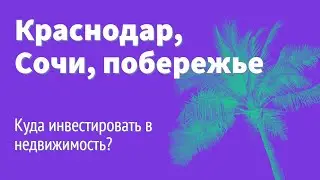 Стоит ли инвестировать в недвижимость Краснодарского края? Доходность, тренды, риски.