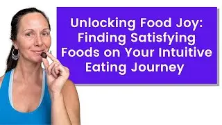 Unlocking Food Joy: Finding Satisfying Foods on Your Intuitive Eating Journey