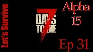 7 Days to Die A15 Survival : Ep 31 Tips And Tricks