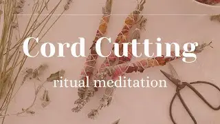 Cord Cutting Guided Meditation - Ritual Exercise for Healing