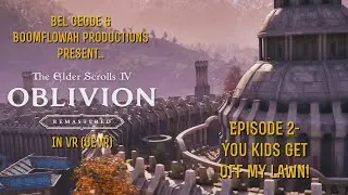 [Oblivion Remastered VR] Episode 2 - You kids get off my lawn!