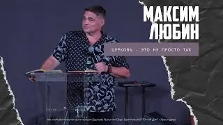 Максим Любин - Церковь - это не просто так (14.08.2022)