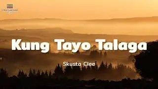Skusta Clee - Kung Tayo Talaga (Lyrics) 🎶