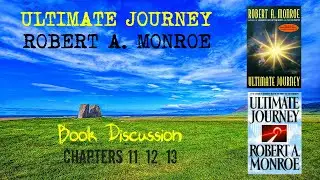 Robert Monroe - Ultimate Journey - Chapters 11, 12, 13 - Discussion