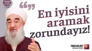 En İyisini Aramak Durumundayız! - Ramazan İlhan Hoca Efendi 