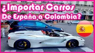 ¿Cómo importar carros de España o Toda Europa a Colombia?