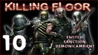KILLING FLOOR RAMPAGE!! - Episode 10 w/ Switch, SancTion, and DemonicAmbient