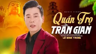 Quán Trọ Trần Gian - Lê Minh Trung | Bài Hát Về Đời Ai Nghe Cũng Rơi Nước Mắt | OFFICIAL MV