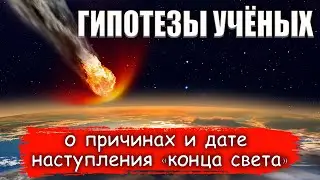 Гипотезы учёных о причинах и дате наступления конца света.
