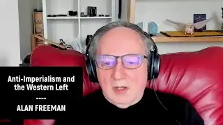 Anti-Imperialism and the Western Left - Alan Freeman