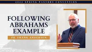 Following Abrahams Example - Pr. Frank Anderson || 2022 Spring Pastor's Convention
