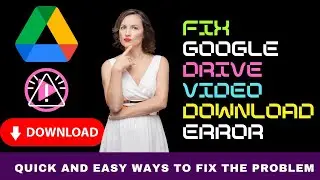 How to Fix Google Drive Video Not Downloading : Quick and Easy Steps