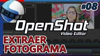 OPENSHOT: EXTRAER FOTOGRAMA, IMAGEN a partir de una escena del video. Tutorial 08 Español
