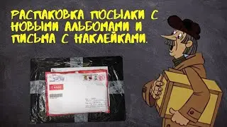 Распаковка посылки с новыми альбомами и письма с наклейками.