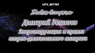 Дмитрий Решетов. Энергокоррекция и правка опорно двигательного аппарата