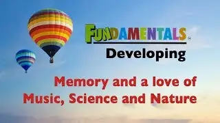 5  Fundamentals; Developing Memory and a love of Music, Science and Nature