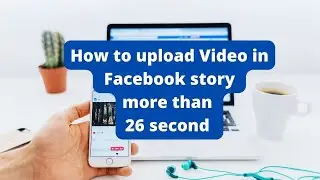 How to upload Video in facebook story  more than 26 second