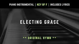 Electing Grace | Original Hymns | Piano Instrumental Music with Lyrics | Elder Cecil Laurence Songs