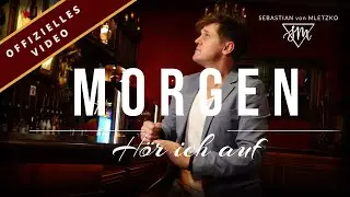 SEBASTIAN VON MLETZKO - "MORGEN HÖR ICH AUF" - DAS OFFIZIELLE MUSIKVIDEO