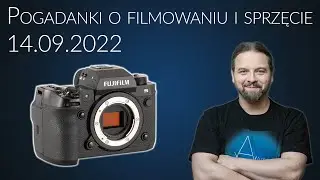 Pogadanki o filmowaniu i sprzęcie filmującym #19 (jeszcze raz Fujifilm X-H2S)