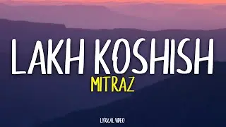 Lakh Koshish - Full Lyrics | MITRAZ | Anmol Aashish | Album Neendein | Hindi Indie Song 2024