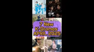 7 New K-Dramas Premiering in April 2025 #kdrama #viral